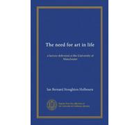 The need for art in life: a lecture delivered at the University of Manchester