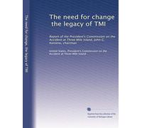 The need for change, the legacy of TMI: Report of the President's Commission on the Accident at Three Mile Island, John G. Kemeny, chairman