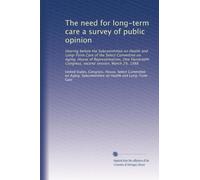 The need for long-term care a survey of public opinion: Hearing before the Subcommittee on Health and Long-Term Care of the Select Committee on Aging, ... Congress, second session, March 29, 1988