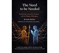 The Need to be Needed: Reclaiming Connection, Purpose, and the Biology of Belonging