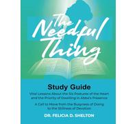 The Needful Thing Study Guide: Vital Lessons About the Six Postures of the Heart and the Priority of Dwelling in Abba's Presence