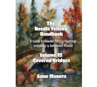 The Needle Felting Handbook A Guide to Needle Felting Paintings Including 12 Reference Photos Volume 15 Covered Bridges