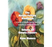 The Needle Felting Handbook Volume 37 Simply Flowers