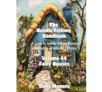 The Needle Felting Handbook Volume 44 Fairy Houses