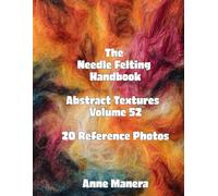 The Needle Felting Handbook Volume 52 Abstract Textures