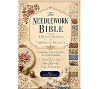 The Needlework Bible: A Restored Masterpiece by Thérèse de Dillmont - Universal Encyclopedia of Needlework: A Comprehensive Guide to 16 Needle Art Disciplines