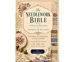 The Needlework Bible: A Restored Masterpiece by Thérèse de Dillmont - Universal Encyclopedia of Needlework: A Comprehensive Guide to 16 Needle Art Disciplines