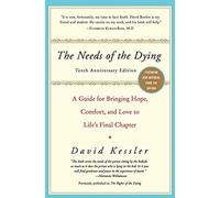 The Needs of the Dying: A Guide for Bringing Hope, Comfort, and Love to Life's Final Chapter