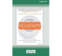 The Negativity Fast: Proven Techniques to Increase Positivity, Reduce Fear, and Boost Success [Large Print 16 Pt Edition]