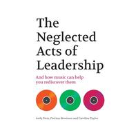The Neglected Acts of Leadership: And how music can help you rediscover them
