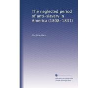 The neglected period of anti-slavery in America (1808-1831): Volume 3