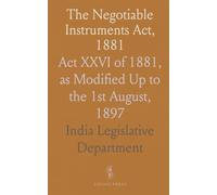The Negotiable Instruments Act, 1881: Act XXVI of 1881, as Modified Up to the 1st August, 1897