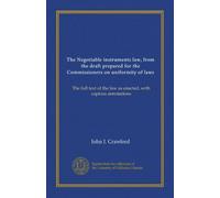 The Negotiable instruments law, from the draft prepared for the Commissioners on uniformity of laws: The full text of the law as enacted, with copious annotations