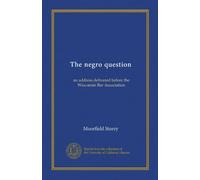 The negro question: an address delivered before the Wisconsin Bar Association