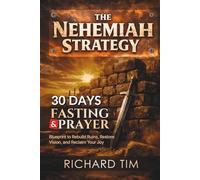 The Nehemiah Strategy: A 30-Day Prayer & Fasting Blueprint to Rebuild Ruins, Restore Vision, and Reclaim Your Joy