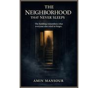 THE NEIGHBORHOOD THAT NEVER SLEEPS: A Novel of Memory, Guilt, and Silent Places