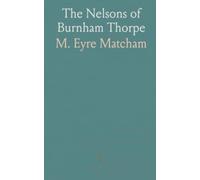 The Nelsons of Burnham Thorpe: A Record of a Norfolk Family Compiled From Unpublished Letters and Notebooks, 1787 1842