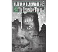 The Nemesis of Fire and Others: Collected Short Fiction of Algernon Blackwood, Volume 2