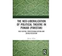 The Neo-liberalization of Political Theatre in Punjab (Pakistan): NGO-isation, Professionalization and Depoliticization
