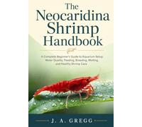 The Neocaridina Shrimp Handbook: A Complete Beginner’s Guide to Aquarium Setup, Water Quality, Feeding, Breeding, Molting, and Healthy Shrimp Care