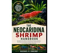 THE NEOCARIDINA SHRIMP HANDBOOK: Everything You Need to Know About Keeping, Feeding, Breeding, and Caring for Healthy Neocaridina Shrimp in a Thriving Freshwater Aquarium