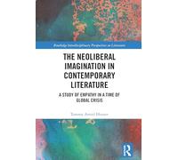 The Neoliberal Imagination in Contemporary Literature: A Study of Empathy in a Time of Global Crisis (Routledge Interdisciplinary Perspectives on Literature)