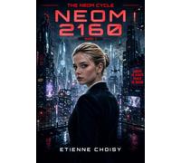 The NEOM Cycle - NEOM 2160: Tome 1 - A Dystopian Sci-Fi Novel of Control, Secrets and Rebellion