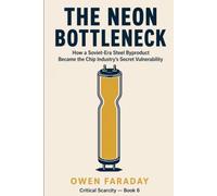 The Neon Bottleneck: How a Soviet-Era Steel Byproduct Became the Chip Industry's Secret Vulnerability (Critical Scarcity)