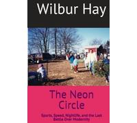 The Neon Circle: Sports, Speed, Nightlife, and the Last Battle Over Modernity (The Gallagher Road Chronicles)