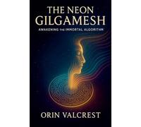 The Neon Gilgamesh: Awakening the Immortal Algorithm