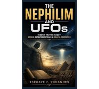 The Nephilim and UFOs: The Hidden Secrets of Angels and Extraterrestrials in the Bible