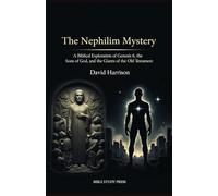 The Nephilim Mystery: A Biblical Exploration of Genesis 6, the Sons of God, and the Giants of the Old Testament: A Scripture-Based Investigation into the Giants of the Old Testament