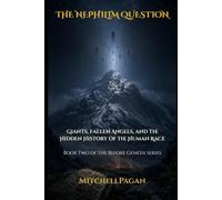 THE NEPHILIM QUESTION: Giants, Fallen Angels, and the Hidden History of the Human Race