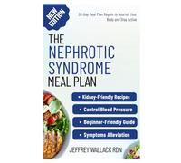 The Nephrotic Syndrome Meal Plan: Easy-to-Follow Low-Sodium Recipes for Healthy Kidney Function and Symptoms Alleviation
