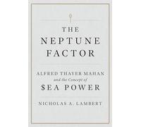 The Neptune Factor: Alfred Thayer Mahan and the Concept of Sea Power