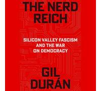 The Nerd Reich: Silicon Valley Fascism and the War on Democracy