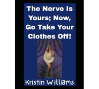 The Nerve Is Yours; Now, Go Take Your Clothes Off: What’s Stopping You?! (Nudity, Spirituality, and Psychology)
