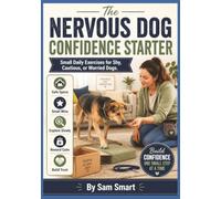 The Nervous Dog Confidence Starter: Small Daily Exercises for Shy, Cautious, or Worried Dogs