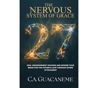 The Nervous System of Grace: Heal Abandonment Wounds and Rewire Your Brain for the Father's Love through Divine Attachment