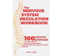 The Nervous System Regulation Workbook: 100 Somatic Exercises to Calm Anxiety, Release Stored Stress, and Restore Your Body's Natural Balance