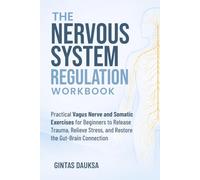 The Nervous System Regulation Workbook: Practical Vagus Nerve and Somatic Exercises for Beginners to Release Trauma, Relieve Stress, and Restore the ... Connection (The Nervous System Reset Series)