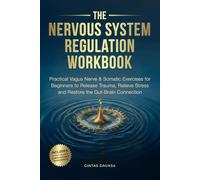 The Nervous System Regulation Workbook: Practical Vagus Nerve and Somatic Exercises for Beginners to Release Trauma, Relieve Stress, and Restore the Gut-Brain Connection