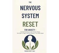 The Nervous System Reset for Anxiety: Somatic Practices to Calm Chronic Stress, Exit Fight-or-Flight, and Feel Steady in Your Body Again