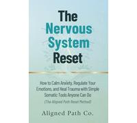 The Nervous System Reset: How to Calm Anxiety, Regulate Your Emotions, and Heal Trauma with Simple Somatic Tools Anyone Can Do (The Aligned Path Reset Method)
