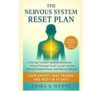The Nervous System Reset Plan: A 30-Day Somatic Healing Workbook Using Polyvagal Tools to Calm Anxiety, Release Stored Stress, and Restore Balance