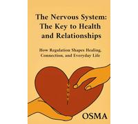 The Nervous System: The Key to Health and Relationships: How Regulation Shapes Healing, Connection, and Everyday Life