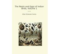 The Nests and Eggs of Indian Birds, Volume 1 (Classic Books)