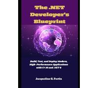 The .NET Developer's Blueprint: Build, Test, and Deploy Modern, High-Performance Applications with C# 10 and .NET 6