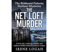 The Net Loft Murder: A torn net, a missing witness, and violence hidden behind harbour routine (The Bláthnaid Flaherty Harbour Mysteries)