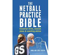 The Netball Practice Bible: Essential Drills, Session Plans and Coaching Advice